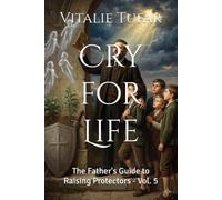 Cry for Life: The Father's Guide to Raising Protectors - Vol. 5 (SERIES V: Salvation Through Motherhood)