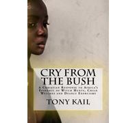Cry from the Bush: A Christian Response to Africa's Epidemic of Witch Hunts, Child Witches and Deadly Exorcisms