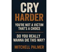 Cry Harder: You're Not A Victim - That's A Choice - Do You Wanna Die This Way?
