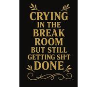 Crying in the Break Room but Still Getting Sh*t Done: A Funny & Relatable Journal for Burnt-Out Professionals | Stress Relief & Motivation | 6x9 ... Pages | Perfect Gift for Coworkers & Friends