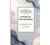 Crying In The Shower: A Practical Guide