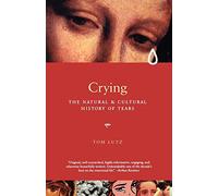 Crying: The Natural and Cultural History of Tears: A Natural and Cultural History of Tears