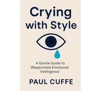 Crying with Style: A Gentle Guide to Weaponized Emotional Intelligence