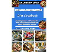 CRYOGLOBULINEMIA DIET COOKBOOK: Nourishing Recipes and Practical Meal Plans to Support Immune Health and Reduce Inflammation Naturally