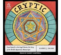 Cryptic: From Voynich to the Angel Diaries, the Story of the World's Mysterious Manuscripts