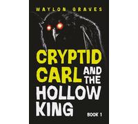 Cryptid Carl and the Hollow King: 1 (Cryptid Carl Chronicles)