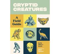 Cryptid Creatures: A Field Guide to 50 Fascinating Beasts