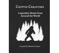 Cryptid Creatures: Legendary Beasts from Around the World (Mythological Beasts and Where to Find Them)