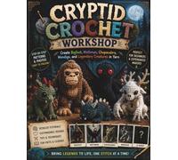 Cryptid Crochet Workshop: Create Bigfoot, Mothman, Chupacabra, Wendigo, and Legendary Creatures in Yarn