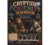 Cryptide au crochet Atelier: Créez Bigfoot,Homme-papillon, Chupacabra, Wendigo et créatures légendaires en fil