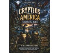 Cryptids of America Coloring Book: 40 Legendary Adventures Featuring Bigfoot, Mothman, The Jersey Devil, Thunderbirds, Lake Monsters, Night Creatures & America’s Most Mysterious Cryptids