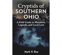 Cryptids of Southern Ohio: A Field Guide to Monsters, Legends, and Local Lore