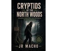 Cryptids of the North Woods: Legends, Monsters, and Mysteries of North America