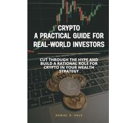 Crypto- A Practical Guide for Real-World Investors: Cut through the hype and build a rational role for crypto in your wealth strategy
