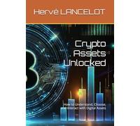 Crypto Assets Unlocked: How to Understand, Choose, and Interact with Digital Assets