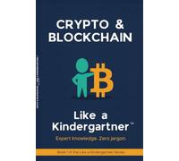 Crypto & Blockchain: Like a Kindergartner: Expert Knowledge. Zero Jargon. All Lightbulb Moments.