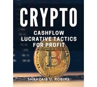 Crypto Cashflow: Lucrative Tactics for Profit: Generate Wealth with Strategic Strategies in the Lucrative Crypto Market