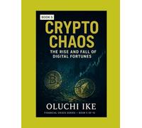 Crypto Chaos: The Rise and Fall of Digital Fortunes: 5 (Financial Crisis Series)