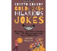 Crypto Comedy Gold: 245+ Hilarious Jokes: About Bitcoin, DeFi, NFTs & Blockchain Chaos: The Ultimate Cryptocurrency Humor Collection 2026 (The funniest crypto jokes ever)