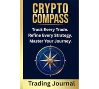 Crypto Compass: Trading & Investment Journal to Track Your Crypto Journey and Master Every Move