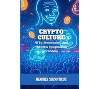 Crypto Culture: NFTs, Memecoins, and the New Imagination Economy (Blockchain, Cryptoeconomy and the Future of Digital Structures)