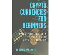 CRYPTO CURRENCIES FOR BEGINNERS: EVERYTHING YOU NEED TO KNOW ABOUT CRYPTO CURRENCIES