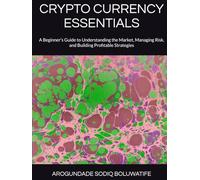 CRYPTO CURRENCY ESSENTIALS: A Beginner’s Guide to Understanding the Market, Managing Risk, and Building Profitable Strategies