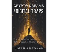 CRYPTO DREAMS &DIGITAL TRAPS: The Hidden Psycholog Behind Wealth, Illusion & toss (The Scam Economy Series)