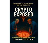 CRYPTO EXPOSED: How Banks Plan to Own Crypto-and How You Can Too