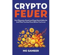 CRYPTO FEVER: How Obsession, Greed, and Hype Nearly Broke Me and What You Must Know Before You Invest