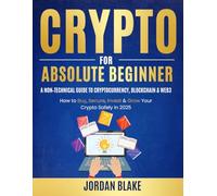 Crypto for Absolute Beginners: A Non-Technical Guide to Cryptocurrency, Blockchain & Web3: How to Buy, Secure, Invest & Grow Your Crypto Safely