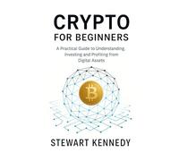 Crypto for Beginners: A Practical Guide to Understanding, Investing and Profiting from Digital Assets (The Investing Essentials Library)