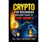 Crypto For Beginners Who Don’t Want To Lose Money: How to Buy, Store, and Sell Cryptocurrency Safely in 2026