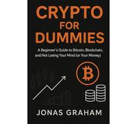 Crypto for Dummies: A Beginner’s Guide to Bitcoin, Blockchain, and Not Losing Your Mind (or Your Money)