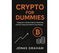 Crypto for Dummies: A Beginner’s Guide to Bitcoin, Blockchain, and Not Losing Your Mind (or Your Money)