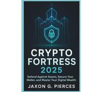 Crypto Fortress 2025: Defense Against Scams, Secure Your Wallet, and Master Your Digital Wealth (The Decentralized Future Series)