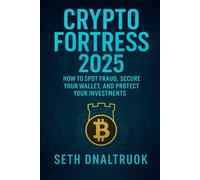Crypto Fortress 2025: Outsmart Every Scam, Lock Down Your Wallet, and Take Control of Your Digital Wealth