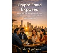 Crypto Fraud Exposed: What No One Tells You About Scams, Manipulation, and How to Trade Ethically and Successfully