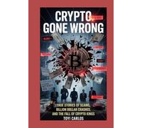 Crypto Gone Wrong: True Stories of Scams, Billion Dollar Crashes, and the Fall of Crypto Kings