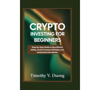 Crypto Investing for Beginners Made Practical: Step-by-Step Guide to Buy Bitcoin Safely, Avoid Common Mistakes, and Understand the Market