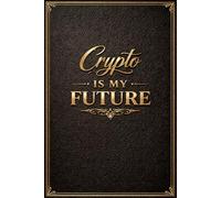 Crypto Is My Future: Luxury Crypto Notebook: A Premium Notebook for Crypto Investors and Traders