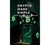 Crypto Made Simple: How Cryptocurrency Works and How to Keep It Safe