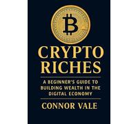 Crypto Riches: A Beginner’s Guide to Building Wealth in the Digital Economy