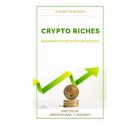 CRYPTO RICHES: BEGINNER’S GUIDE TO BITCOIN SUCCESS