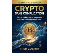 Crypto sans Complication: Bitcoin, blockchain et la nouvelle monnaie expliqués depuis zéro. (Crypto Facile)