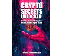 Crypto Secrets Unlocked: Learn the Secrets, Multiply Your Wealth, Rule the Digital Market
