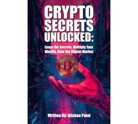 Crypto Secrets Unlocked: Learn the Secrets, Multiply Your Wealth, Rule the Digital Market