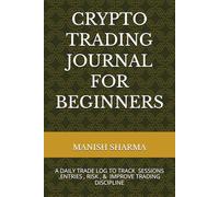 CRYPTO TRADING JOURNAL FOR BEGINNERS: A DAILY TRADE LOG TO TRACK SESSIONS, ENTRIES, RISK , AND IMPROVE TRADING DISCIPLINE