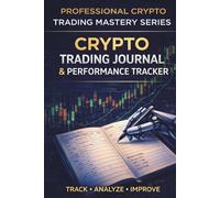 Crypto Trading Journal & Performance Tracker: Track, Analyze, and Improve Your Trading with Structured Discipline (Advanced Crypto Trading Academy)