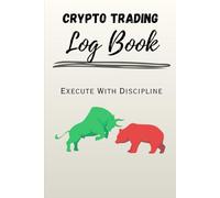 Crypto Trading Log Book/ Journal:: Track, Analyze & Improve 100+ Crypto Trades with Risk Management and Psychology Review